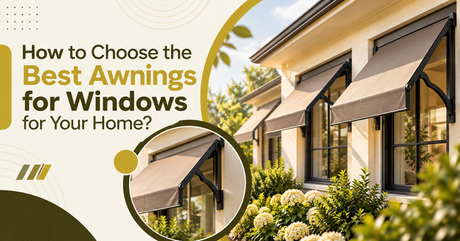 How to Choose the Best Awnings for Windows for Your Home?