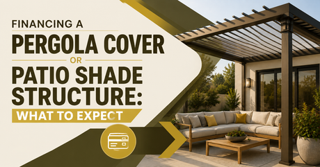 Financing a Pergola Cover or Patio Shade Structure: What to Expect
