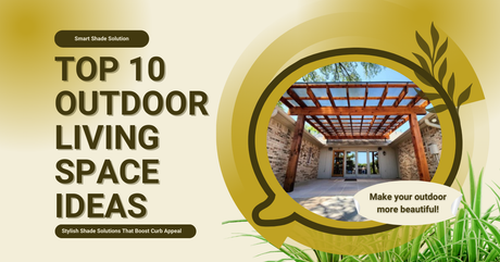 Top 10 Outdoor Living Space Ideas With Stylish Shade Solutions That Boost Curb Appeal